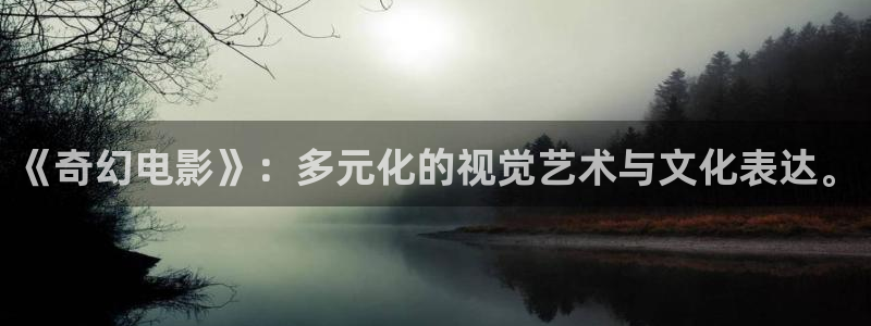 无限资源浮力影院：《奇幻电影》：多元化的视觉艺术与文化表达。