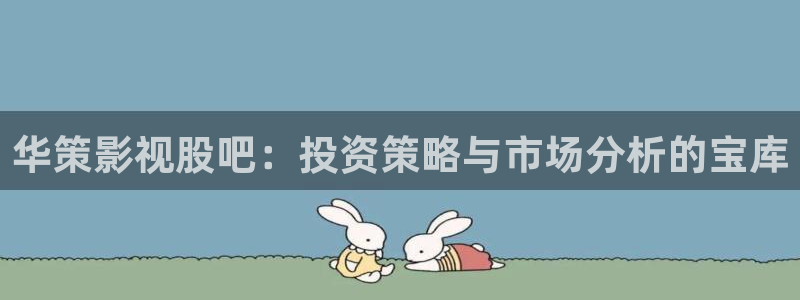 最新地址发布浮力影院：华策影视股吧：投资策略与市场分析的宝库